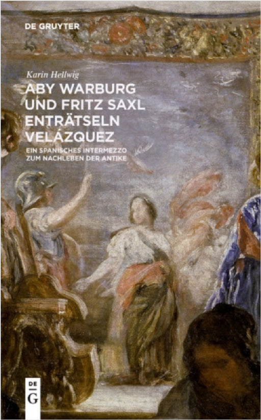 Aby Warburg Und Fritz Saxl Enträtseln Velázquez: Ein Spanisches Intermezzo Zum Nachleben Der Antike by Karin Hellwig