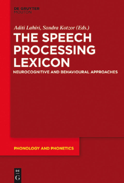The Speech Processing Lexicon: Neurocognitive and Behavioural Approaches by Aditi Lahiri, Sandra Kotzor