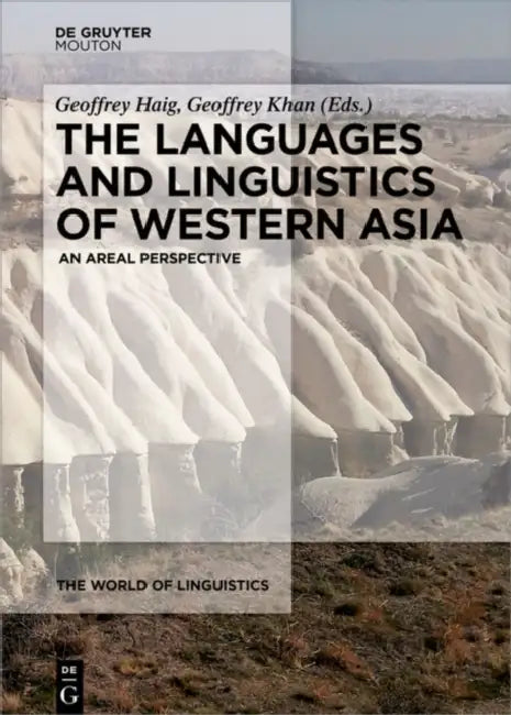 The Languages and Linguistics of Western Asia: An Areal Perspective by Geoffrey Haig, Geoffrey Khan