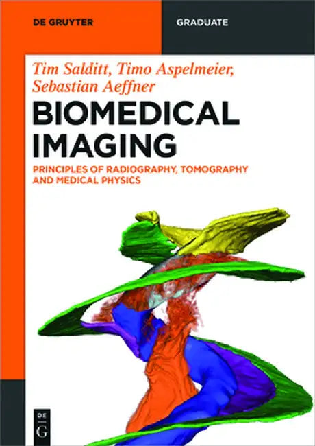 Biomedical Imaging: Principles of Radiography, Tomography and Medical Physics by Tim Salditt