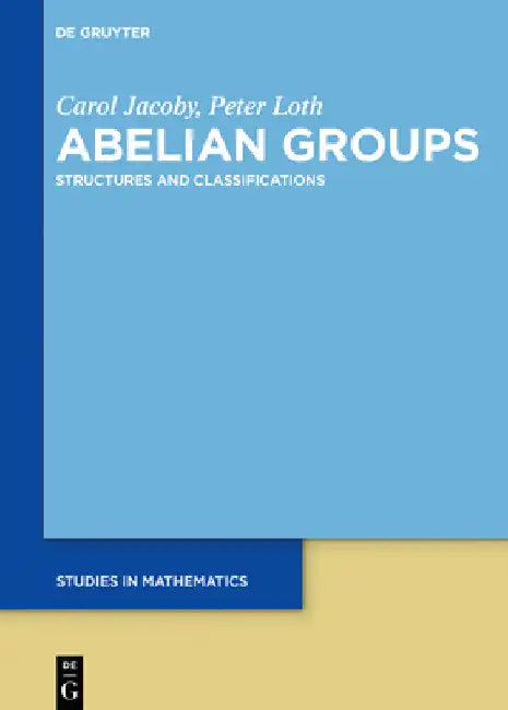Abelian Groups: Structures and Classifications by Carol Jacoby