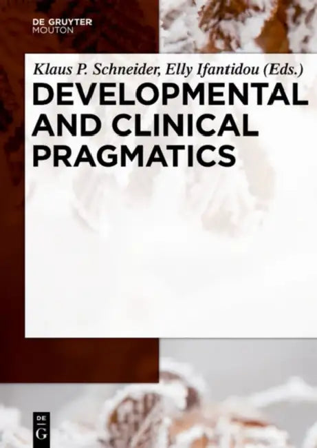 Developmental and Clinical Pragmatics by Klaus P. (EDT)/ Ifantidou, Elly (EDT) Schneider