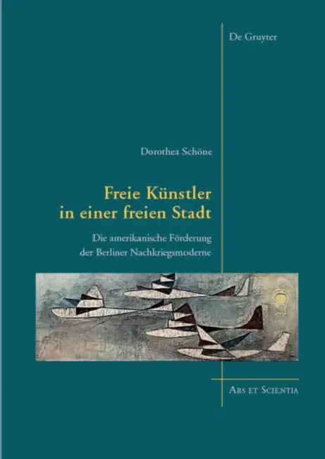Freie Künstler in Einer Freien Stadt: Die Amerikanische Förderung Der Berliner Nachkriegsmoderne by Dorothea Schöne