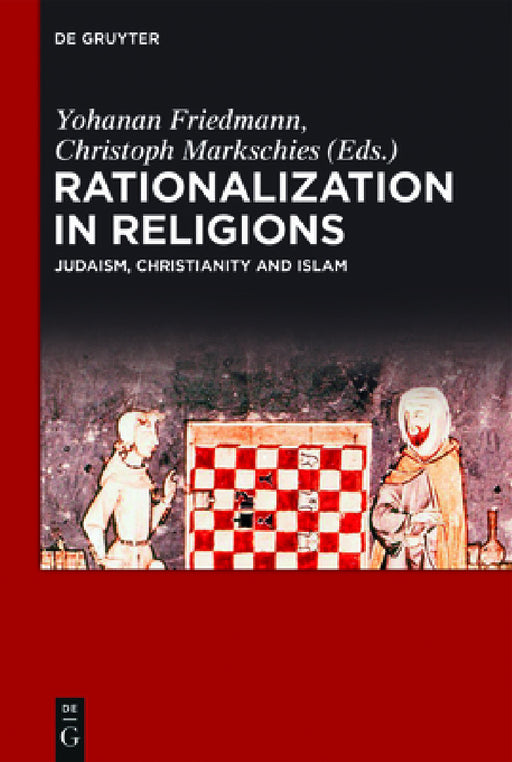 Rationalization in Religions: Judaism, Christianity and Islam by Yohanan Friedmann, Christoph Markschies