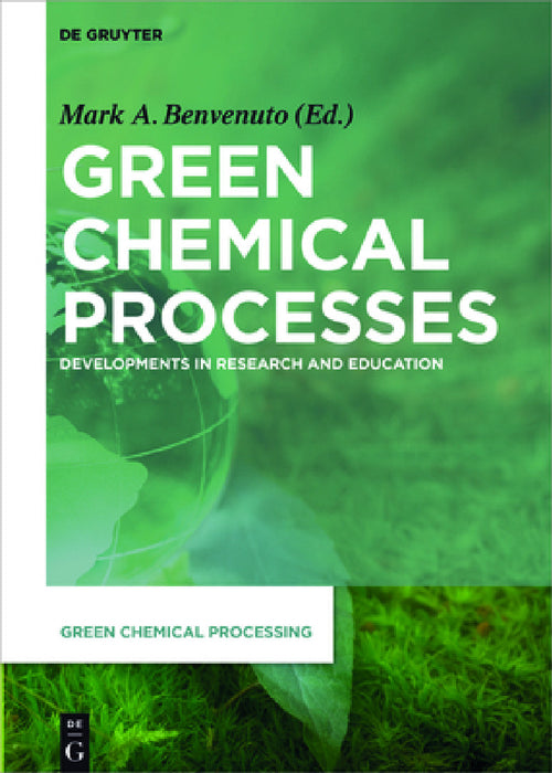 Green Chemical Processes: Developments in Research and Education by Mark Anthony Benvenuto, Steven Kosmas, David Consiglio