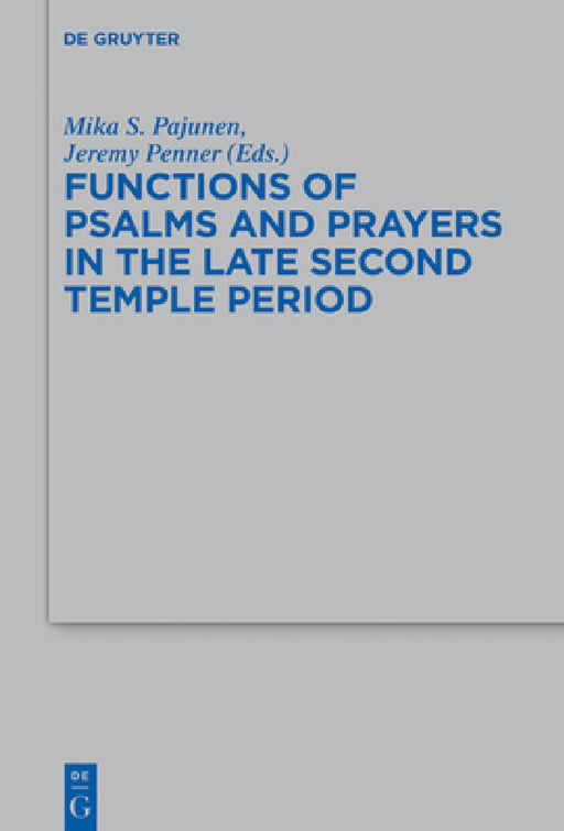 Functions of Psalms and Prayers in the Late Second Temple Period by Mika S. Pajunen, Jeremy Penner