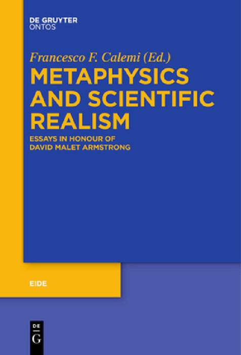 Metaphysics and Scientific Realism: Essays in Honour of David Malet Armstrong by Francesco Federico Calemi