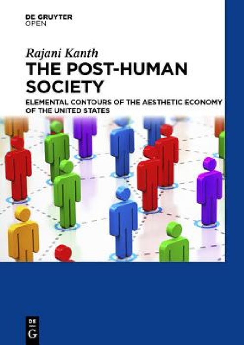 The Post-Human Society Elemental Contours of the Aesthetic Economy of the United States by Rajani Kanth