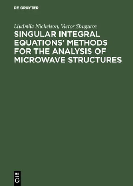 Singular Integral Equations' Methods for the Analysis of Microwave Structures by Liudmila Nickelson, Victor Shugurov
