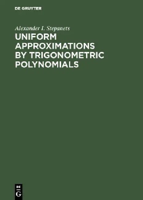 Uniform Approximations by Trigonometric Polynomials by Alexander I. Stepanets