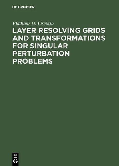 Layer Resolving Grids and Transformations for Singular Perturbation Problems by Vladimir D. Liseikin