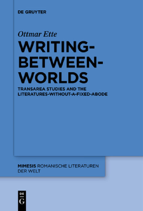 Writing-Between-Worlds: Transarea Studies and the Literatures-Without-A-Fixed-Abode by Ottmar Ette, Vera M. Kutzinski