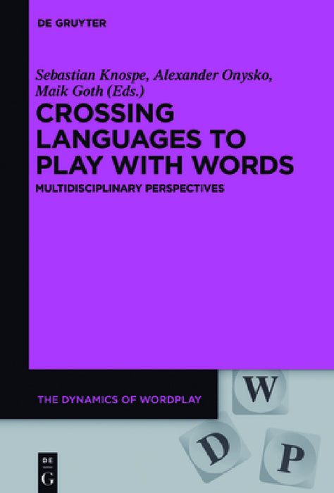 Crossing Languages to Play with Words: Multidisciplinary Perspectives by Sebastian Knospe, Alexander Onysko, Maik Goth