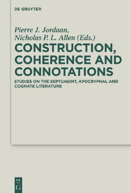 Construction, Coherence and Connotations: Studies on the Septuagint, Apocryphal and Cognate Literature by Pierre J. Jordaan, Nicholas P. L. Allen