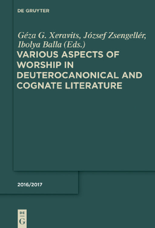 Various Aspects of Worship in Deuterocanonical and Cognate Literature by Géza G. Xeravits, József Zsengellér, Ibolya Balla