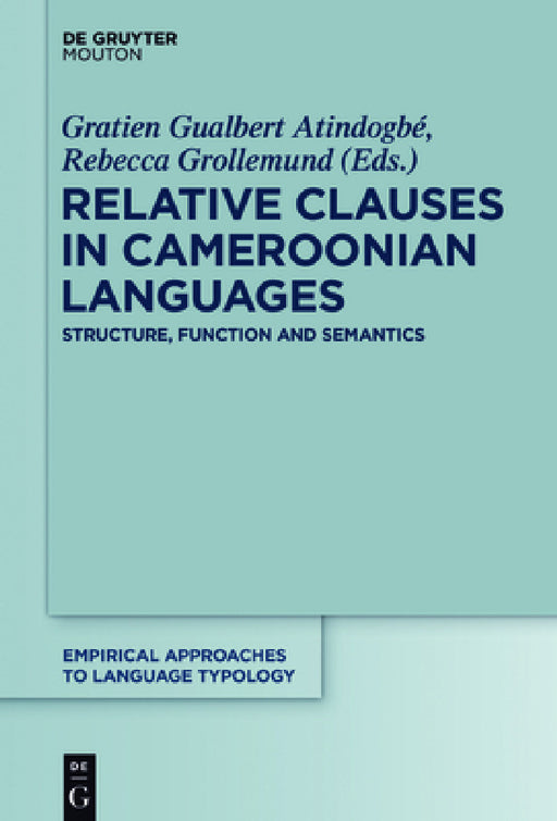 Relative Clauses in Cameroonian Languages: Structure, Function and Semantics by Gratien Gualbert Atindogbé, Rebecca Grollemund