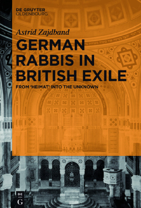 German Rabbis in British Exile: From 'Heimat' Into the Unknown by Astrid Zajdband