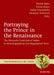 Portraying the Prince in the Renaissance: The Humanist Depiction of Rulers in Historiographical and Biographical Texts by Patrick Baker, Ronny Kaiser, Maike Priesterjahn