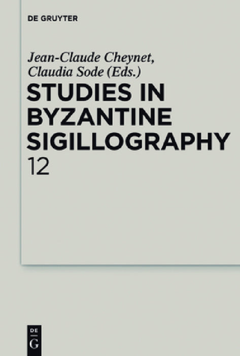 Studies in Byzantine Sigillography. Volume 12 by Jean-Claude Cheynet, Claudia Sode