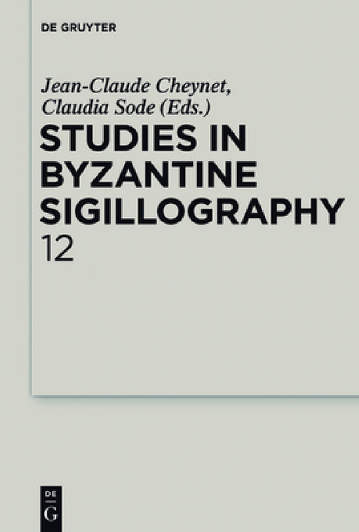 Studies in Byzantine Sigillography. Volume 12 by Jean-Claude Cheynet, Claudia Sode