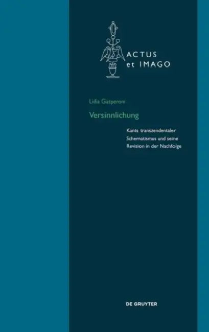 Versinnlichung: Kants Transzendentaler Schematismus Und Seine Revision in Der Nachfolge by Lidia Gasperoni