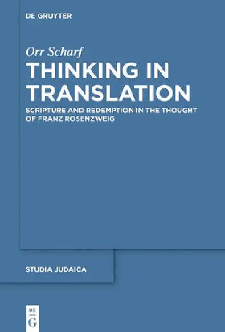 Thinking in Translation: Scripture and Redemption in the Thought of Franz Rosenzweig by Orr Scharf