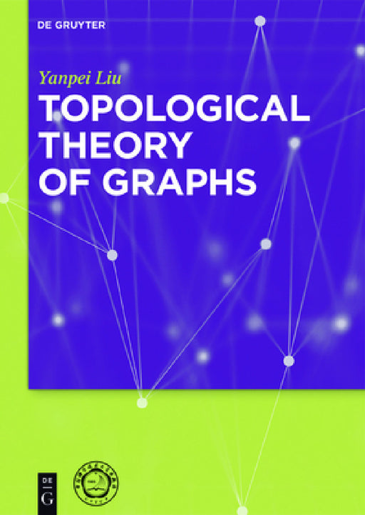 Topological Theory of Graphs by Yanpei Liu, University of Science &. Technology