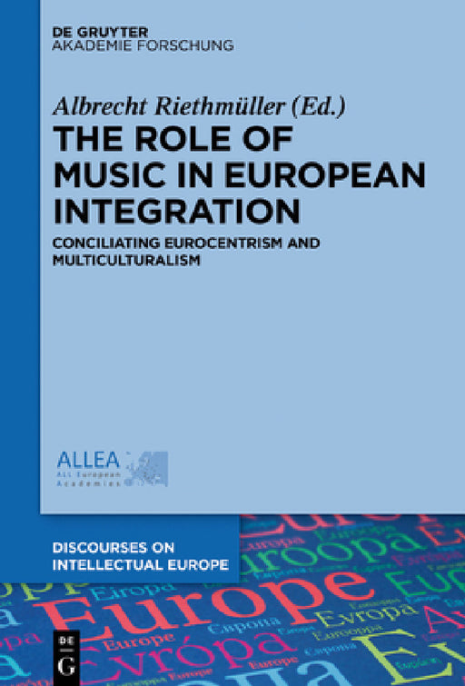 The Role of Music in European Integration: Conciliating Eurocentrism and Multiculturalism by Albrecht Riethmüller