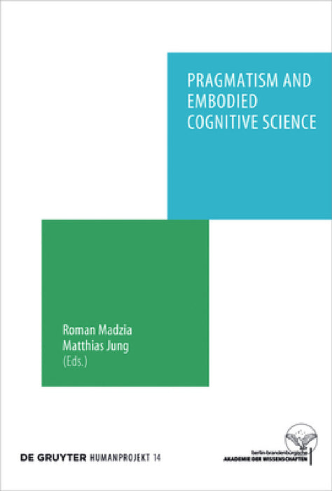Pragmatism and Embodied Cognitive Science: From Bodily Intersubjectivity to Symbolic Articulation by Roman Madzia, Matthias Jung