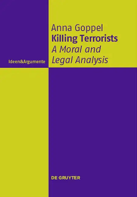 Killing Terrorists: A Moral and Legal Analysis by Anna Goppel