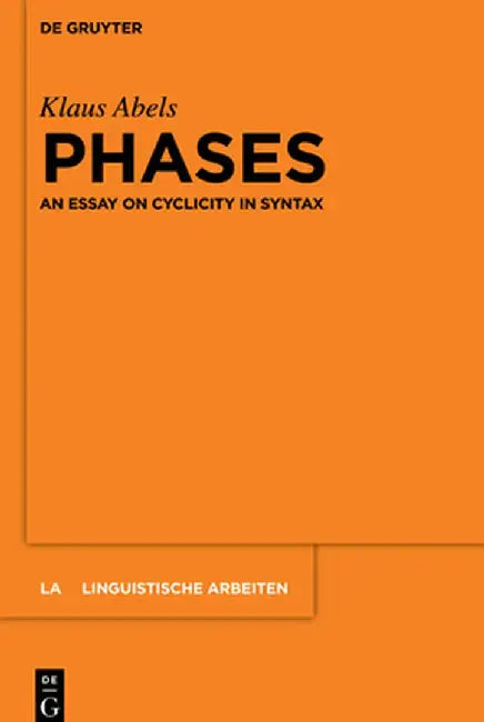 Phases: An Essay on Cyclicity in Syntax by Klaus Abels