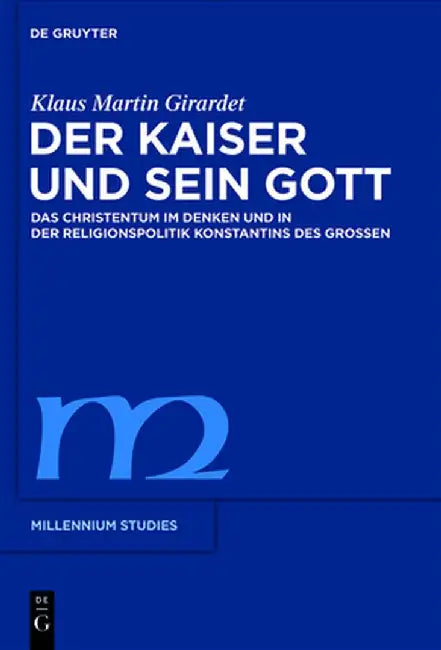 Der Kaiser Und Sein Gott: Das Christentum Im Denken Und in Der Religionspolitik Konstantins Des Groen by Klaus M. Girardet