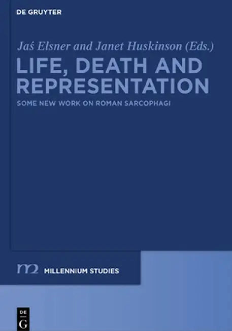Life, Death and Representation: Some New Work on Roman Sarcophagi by Jas' Elsner