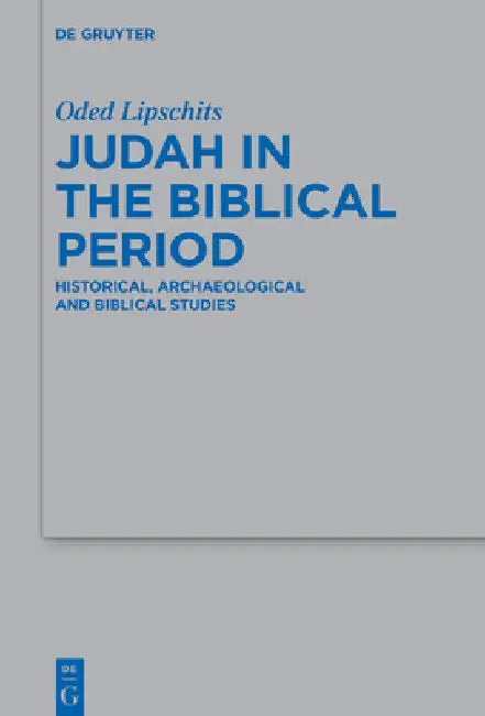 Judah in the Biblical Period: Historical, Archaeological, and Biblical Studies Selected Essays by Oded Lipschits