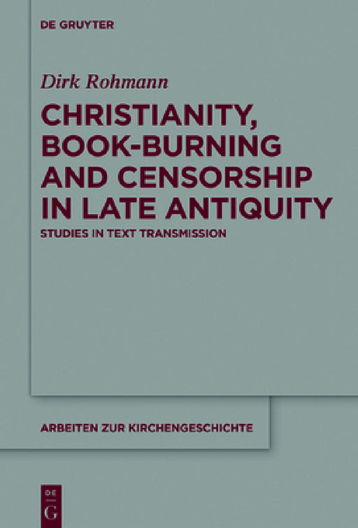 Christianity, Book-Burning and Censorship in Late Antiquity: Studies in Text Transmission by Dirk Rohmann