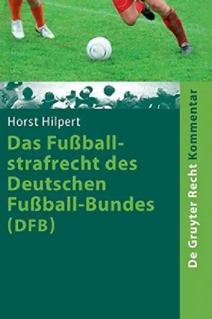 Das Fuballstrafrecht Des Deutschen Fuball-Bundes (Dfb): Kommentar Zur Rechts- Und Verfahrensordnung Des Deutschen Fuball-Bundes (Ruvo) Nebst Erlauteru by Horst Hilpert