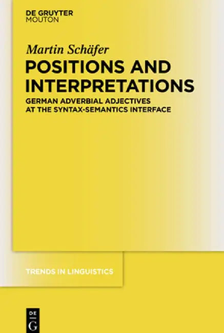 Positions and Interpretations: German Adverbial Adjectives at the Syntax-Semantics Interface by Martin Schfer