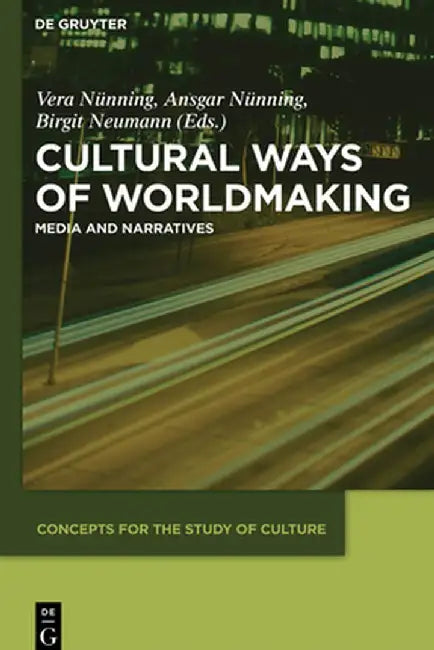 Cultural Ways of Worldmaking: Media and Narratives by Vera Nunning