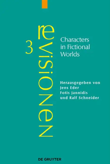 Characters in Fictional Worlds: Understanding Imaginary Beings in Literature, Film, and Other Media by Jens Eder
