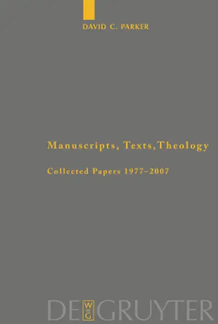 Manuscripts, Texts, Theology: Collected Papers 1977-2007 by David C. Parker