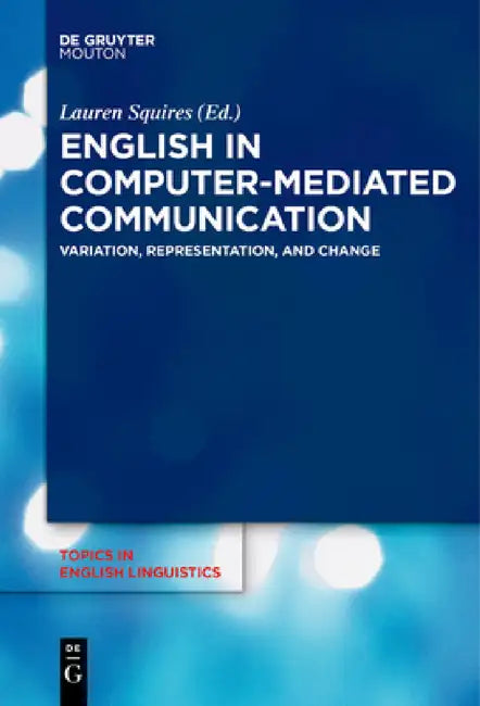 English in Computer-Mediated Communication: Variation, Representation, and Change by Lauren Squires