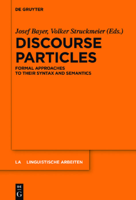 Discourse Particles: Formal Approaches to Their Syntax and Semantics by Josef Bayer, Volker Struckmeier