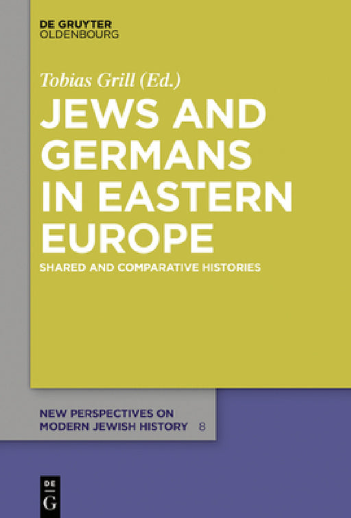 Jews and Germans in Eastern Europe: Shared and Comparative Histories by Tobias Grill