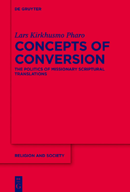 Concepts of Conversion: The Politics of Missionary Scriptural Translations by Lars Kirkhusmo Pharo