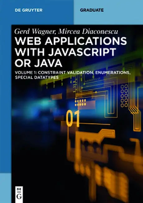 Web Applications with JavaScript or Java: Volume 1: Constraint Validation, Enumerations, Special Datatypes by Gerd Wagner