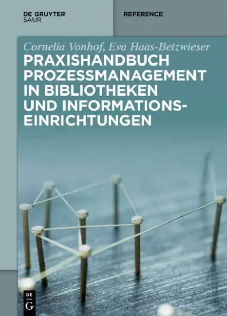 Praxishandbuch Prozessmanagement in Bibliotheken Und Informationseinrichtungen by Cornelia Vonhof, Eva Haas-Betzwieser
