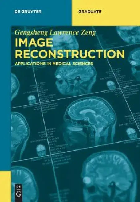 Image Reconstruction: Applications in Medical Sciences by Gengsheng Lawrence Zeng