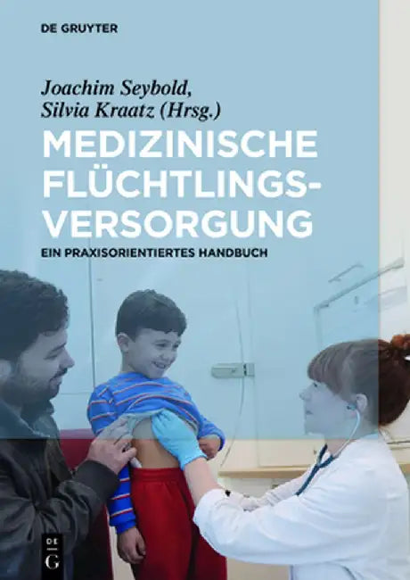 Medizinische Fluchtlingsversorgung: Ein Praxisorientiertes Handbuch by Joachim Seybold
