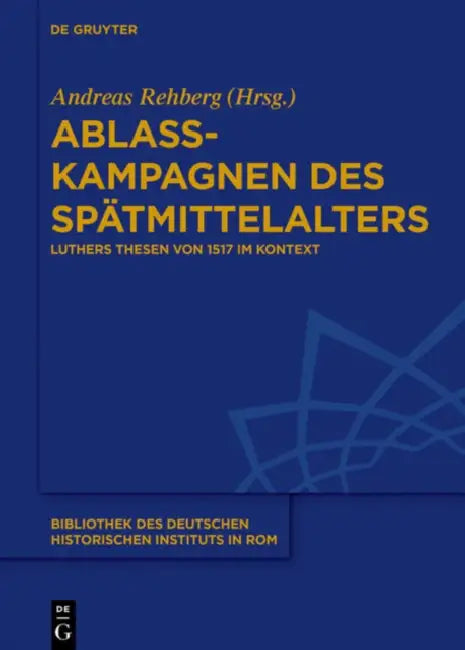 Ablasskampagnen Des Spätmittelalters: Luthers Thesen Von 1517 Im Kontext by Andreas Rehberg