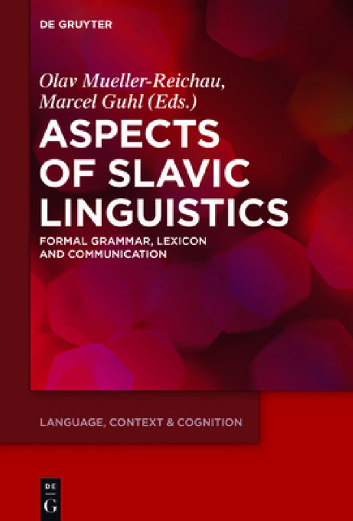 Aspects of Slavic Linguistics: Formal Grammar, Lexicon and Communication by Olav Mueller-Reichau, Marcel Guhl